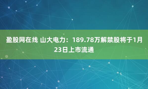 盈股网在线 山大电力：189.78万解禁股将于1月23日上市流通