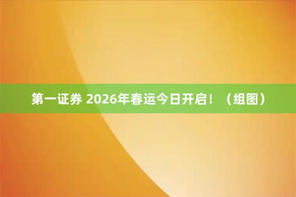 第一证券 2026年春运今日开启！（组图）